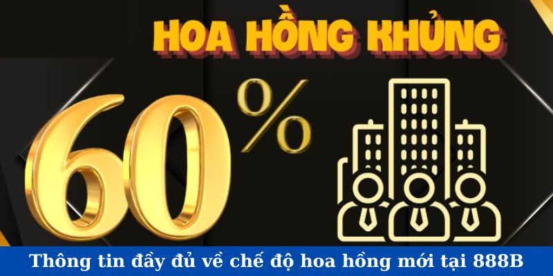 Thông tin đầy đủ về chế độ hoa hồng mới tại 888B