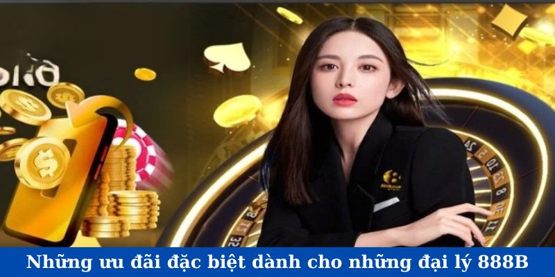 Những ưu đãi đặc biệt dành cho những đại lý 888B