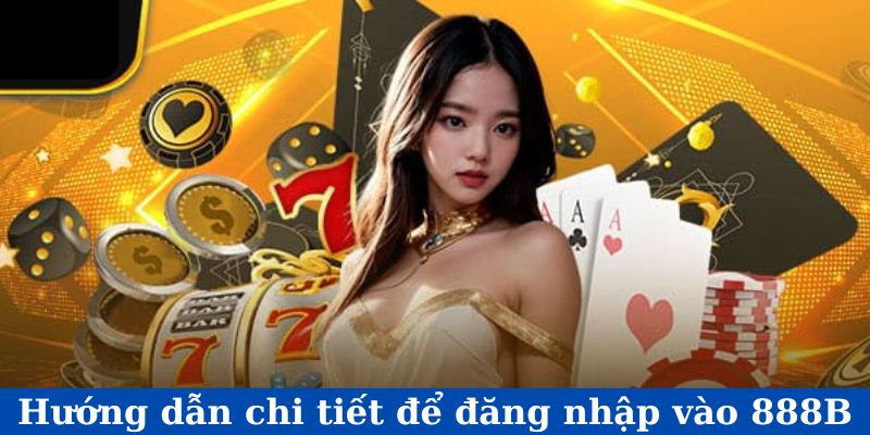 Hướng dẫn chi tiết để đăng nhập vào 888B