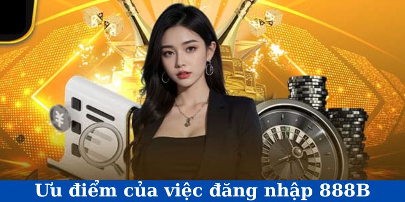 Ưu điểm của việc đăng nhập 888B