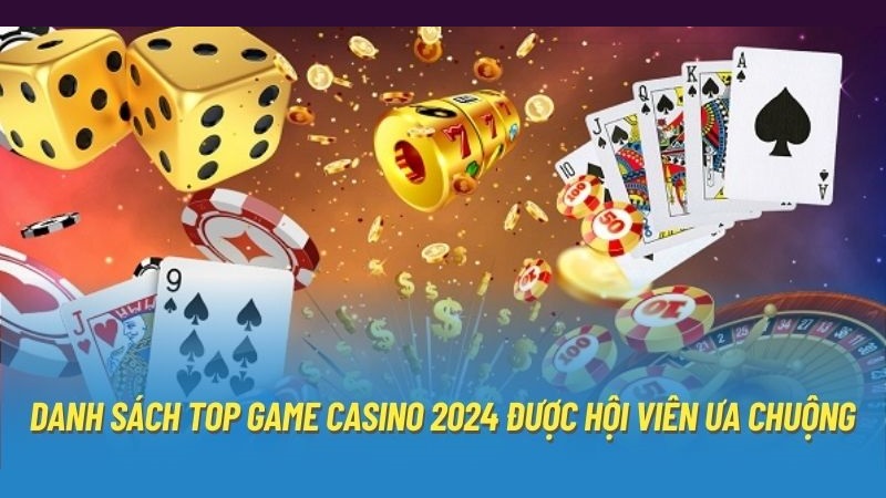 Danh sách top game casino 2024 được hội viên ưa chuộng